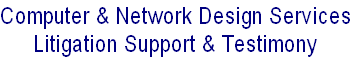Computer & Network Design Services
Litigation Support & Testimony
